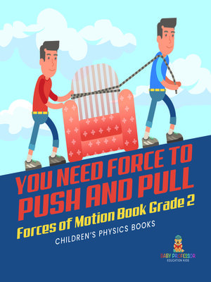 cover image of You Need Force to Push and Pull--Forces of Motion Book Grade 2--Children's Physics Books